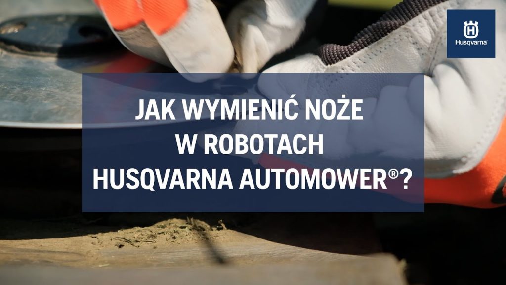 Kiedy i jak wymienić noże w robocie koszącym Husqvarna Automower®?